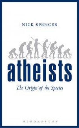 Atheists: The Origin Of The Species by Nick Spencer