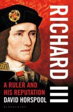 Richard III A Ruler and his Reputation