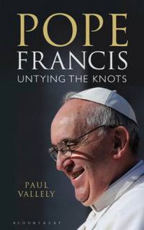 Pope Francis: Untying The Knots by Paul Vallely