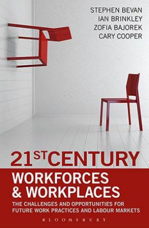 21st Century Workforces and Workplaces by Stephen Bevan, Ian Brinkley & Cary Cooper