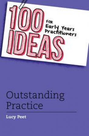 100 Ideas for Early Years Practitioners: Outstanding Practice by Lucy Peet