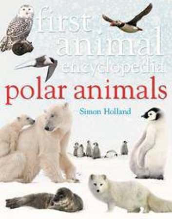 First Animal Encyclopedia: Polar Animals by Simon Holland