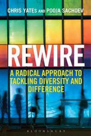 Rewire: A Radical Approach to Tackling Diversity and Difference by Chris Yates & Pooja Sachdev