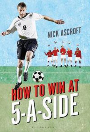 How To Win At 5-A-Side by Nick Ascroft