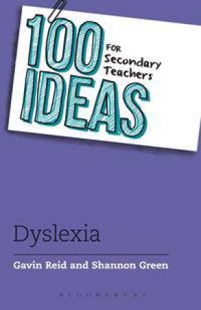 100 Ideas For Secondary Teachers: Dyslexia by Gavin Reid & Shannon Green