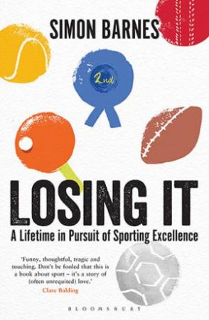 Losing It: A lifetime In Pursuit Of Sporting Excellence by Simon Barnes