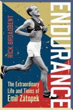 Endurance The Extraordinary Life And Times Of Emil Zatopek
