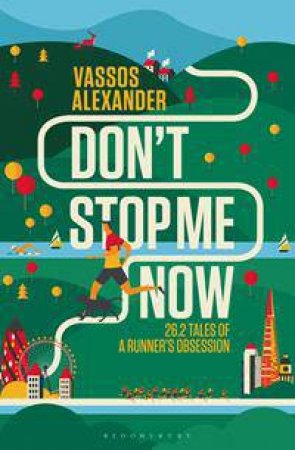 Don't Stop Me Now: 26.2 Tales Of A Runner's Obsession by Vassos Alexander