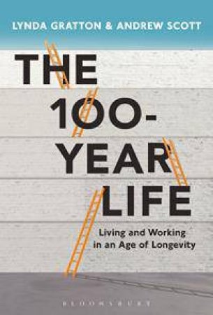 The 100-Year Life: Living And Working In An Age Of Longevity by Lynda Gratton & Andrew Scott