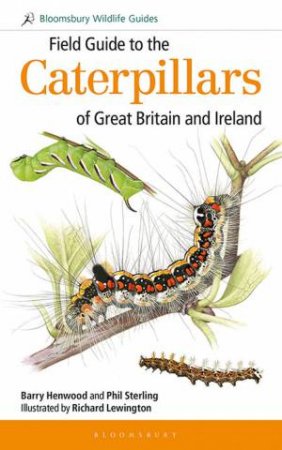 Field Guide To The Caterpillars Of Great Britain And Ireland by Phil Sterling and Barry Henwood