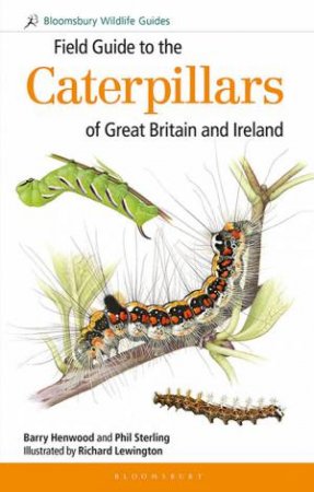 Field Guide To The Caterpillars Of Great Britain And Ireland by Barry Henwood & Phil Sterling