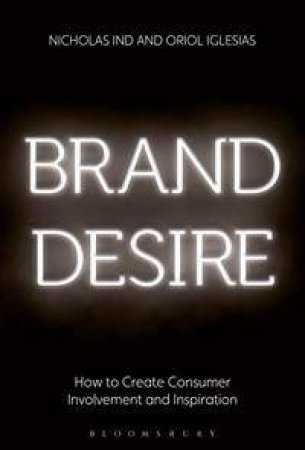 Brand Desire: How To Create Consumer Involvement And Inspiration by Nicholas Ind & Oriol Iglesias