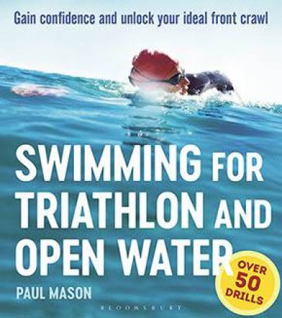Swimming For Triathlon And Open Water: Gain Confidence And Unlock Your Ideal Front Crawl by Paul Mason