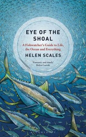 Eye Of The Shoal by Helen Scales
