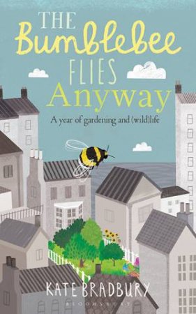 The Bumblebee Flies Anyway by Kate Bradbury