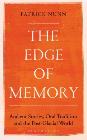 The Edge Of Memory: Ancient Stories, Oral Tradition, And The Post-Glacia by Patrick Nunn