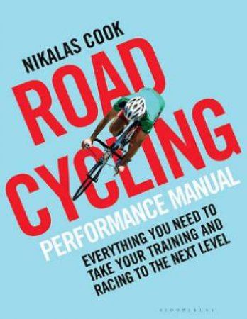 The Road Cycling Performance Manual by Nikalas Cook