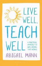 Live Well Teach Well A practical approach to wellbeing that works