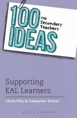 100 Ideas for Secondary Teachers: Supporting EAL Learners by Catharine Driver & Chris Pim