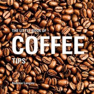 The Little Book Of Coffee Tips by Andrew Langley