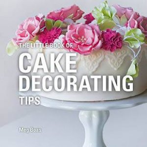 The Little Book Of Cake Decorating Tips by Meg Boas