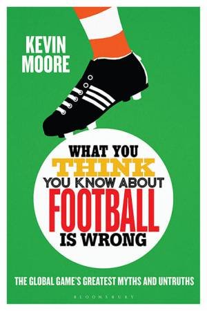 What You Think You Know About Football Is Wrong by Kevin Moore