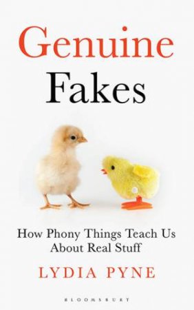 Genuine Fakes: How Phony Things Teach Us About Real Stuff by Lydia Pyne
