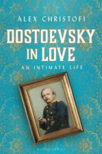 Dostoevsky In Love An Intimate Life
