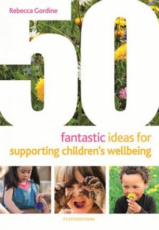 50 Fantastic Ideas For Supporting Children's Wellbeing by Rebecca Gordine