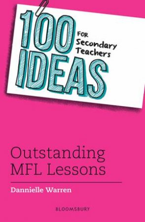 100 Ideas for Secondary Teachers: Outstanding MFL Lessons by Dannielle Warren