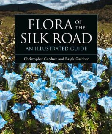 Flora Of The Silk Road by Basak Gardner & Christopher Gardner