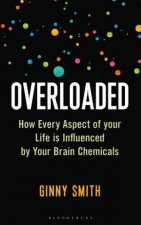Overloaded How Life Is Influenced By Your Brain Chemicals