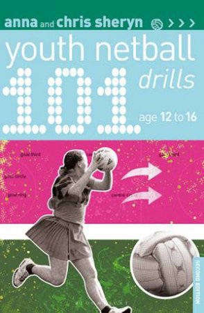 101 Youth Netball Drills Age 12-16 by Anna,Sheryn, Chris Sheryn