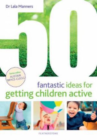 52 Fantastic Ideas For Getting Children Active by Lala Manners