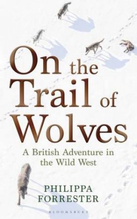 On The Trail Of Wolves by Philippa Forrester