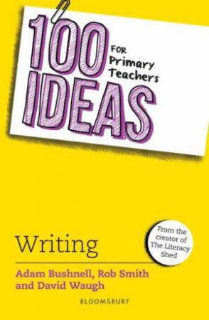 100 Ideas For Primary Teachers: Writing by Rob Smith, David Waugh Adam Bushnell