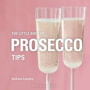 The Little Book Of Prosecco Tips by Andrew Langley