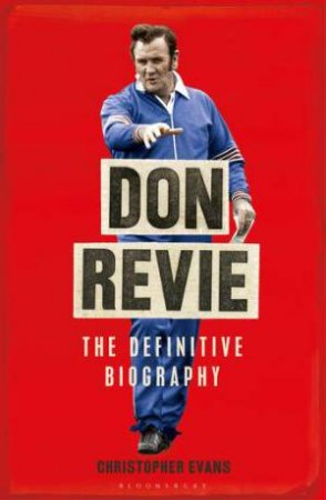 Don Revie: The Definitive Biography by Christopher Evans