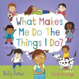 What Makes Me Do The Things I Do? by Molly Potter & Sarah Jennings