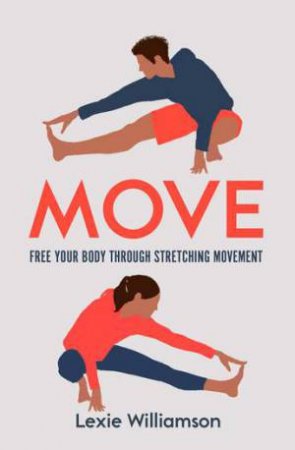 Move: Free Your Body Through Stretching Movement by Lexie Williamson