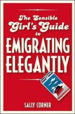 The Sensible Girls Guide To Emigrating Elegantly