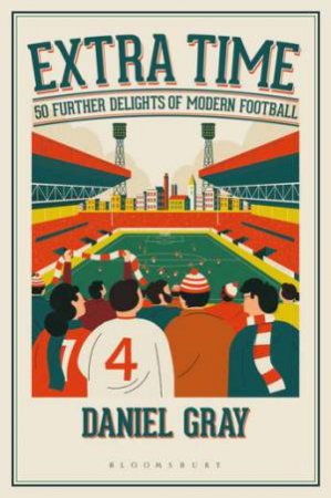 Extra Time: 50 Further Delights Of Modern Football by Gray Daniel