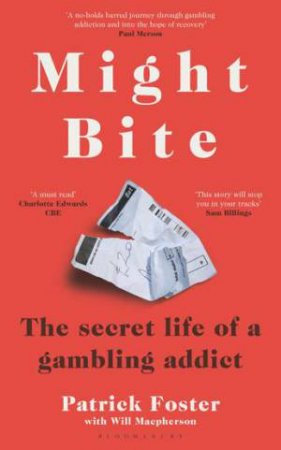 Might Bite: The Life Of A Secret Gambling Addict by Patrick Foster
