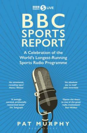 BBC Sports Report: A Celebration of the World's Longest-Running Sports Radio Programme by Pat Murphy