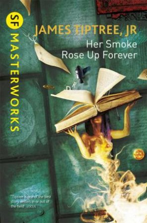 SF Masterworks: Her Smoke Rose Up Forever by James Tiptree Jr.