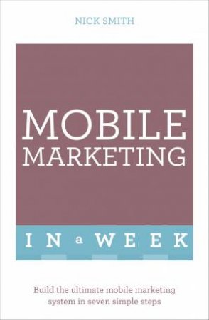Mobile Marketing In A Week by Nick Smith