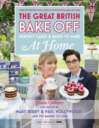 Great British Bake Off: Perfect Cakes And Bakes To Make At Home by Linda Collister