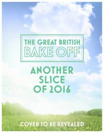 Great British Bake Off: Another Slice of 2015 by Unknown TBC