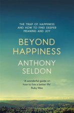 Beyond Happiness How To Find Lasting Meaning And Joy In All That You Have