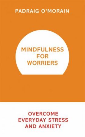 Mindfulness for Worriers by Padraig O'Morain